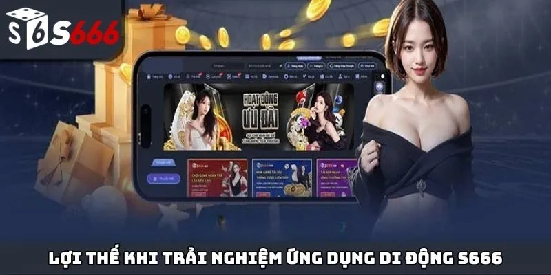 Lợi thế khi trải nghiệm ứng dụng di động S666