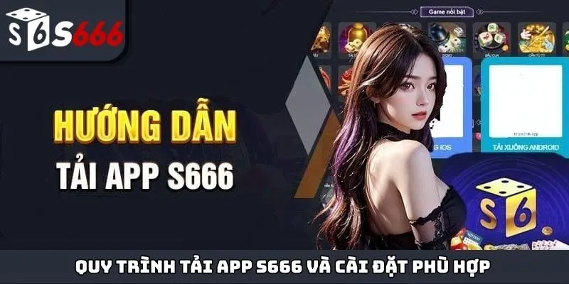Quy trình tải app S666 và cài đặt phù hợp với cấu hình máy